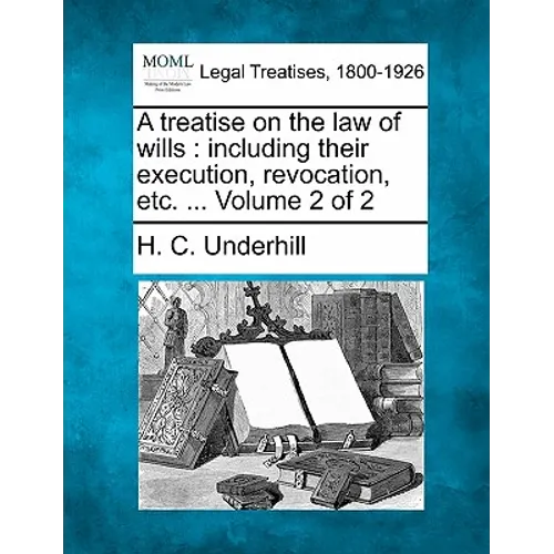 A treatise on the law of wills: including their execution, revocation, etc. ... Volume 2 of 2