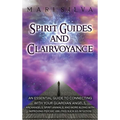 Spirit Guides and Clairvoyance: An Essential Guide to Connecting with Your Guardian Angels, Archangels, Spirit Animals, and More along with Improving