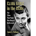 Clark Gable in the 1930s: The Films That Made Him King of Hollywood