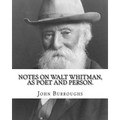 Notes on Walt Whitman, as poet and person. By: John Burroughs: second edition (World's classic's)