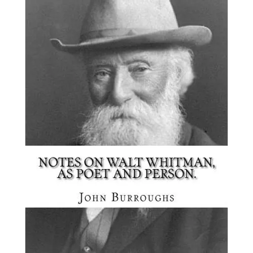 Notes on Walt Whitman, as poet and person. By: John Burroughs: second edition (World's classic's)