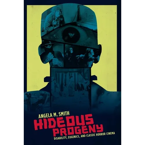 Hideous Progeny: Disability, Eugenics, and Classic Horror Cinema