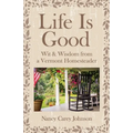 Life Is Good: Wit & Wisdom of a Vermont Homesteader