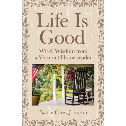 Life Is Good: Wit & Wisdom of a Vermont Homesteader