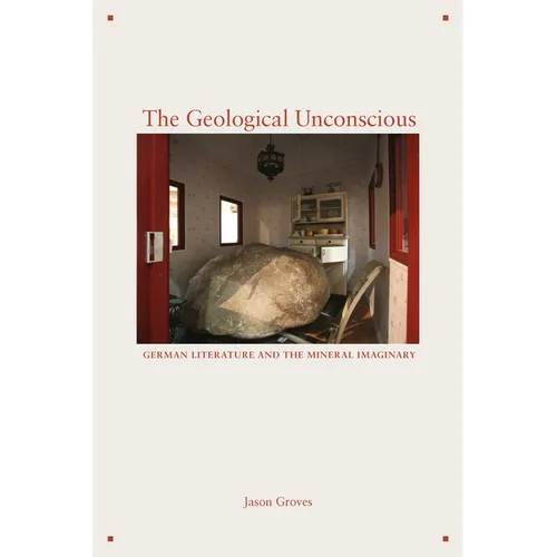 The Geological Unconscious: German Literature and the Mineral Imaginary