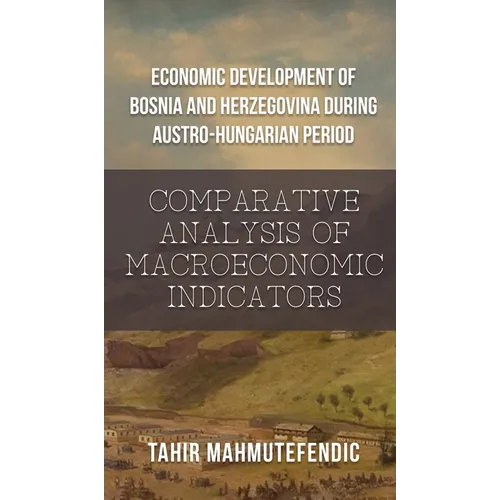 Economic Development of Bosnia and Herzegovina during Austro-Hungarian Period: Comparative Analysis of Macroeconomic Indicators
