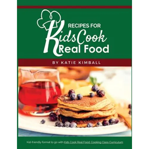 Recipes for Kids Cook Real Food