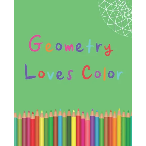 Geometry Loves Color: Enjoy drawing and coloring 30 different geometric designs, 7.5" x 9.25", 124 pages
