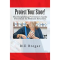 Protect Your Store!: The Shoplifting Prevention Guide For Small To Medium Retailers