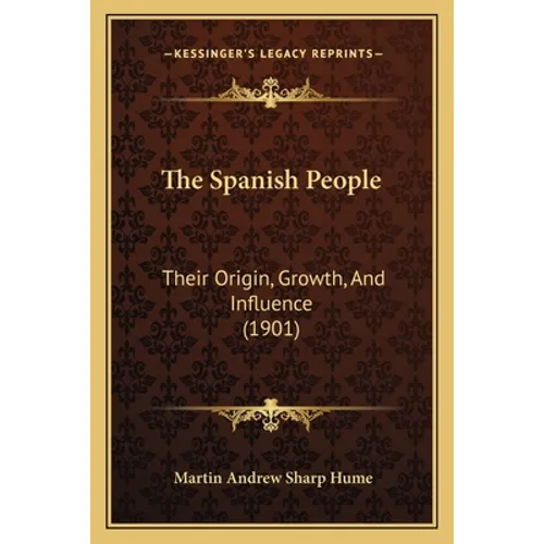 The Spanish People: Their Origin, Growth, And Influence (1901)