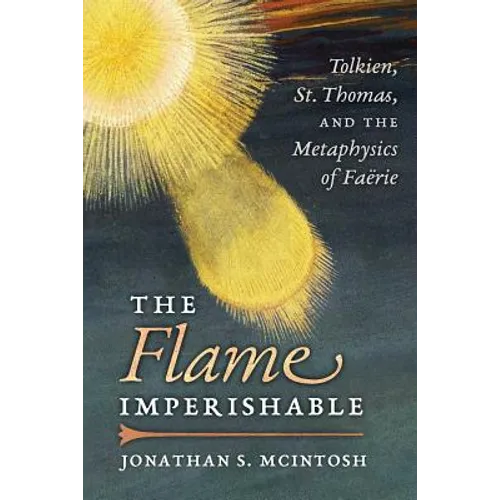 The Flame Imperishable: Tolkien, St. Thomas, and the Metaphysics of Faerie