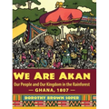 We Are Akan: Our People and Our Kingdom in the Rainforest - Ghana, 1807 -