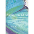 Naming the Child: Hope-Filled Reflections on Miscarriage, Stillbirth, and Infant Death