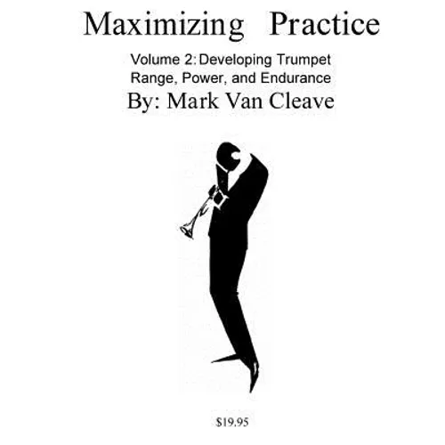 Maximizing Practice Volume 2: Developing Trumpet Range, Power, and Endurance