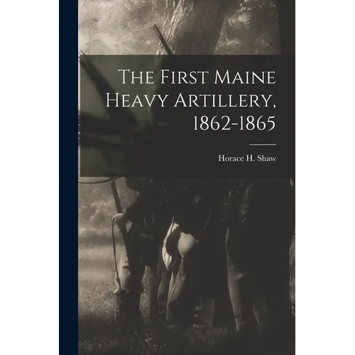 The First Maine Heavy Artillery, 1862-1865