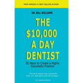 The $10,000 a Day Dentist: 50 Ways to Create a Highly Successful Practice