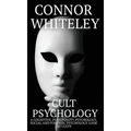 Cult Psychology: A Cognitive, Personality Psychology, Social and Forensic Psychology Look At Cults
