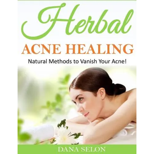 Herbal Acne Healing: Natural Methods to Vanish Your Acne!