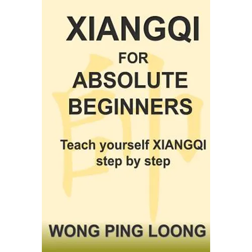 Xiangqi for Absolute Beginners: Teach Yourself Xiangqi Step by Step