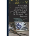Guide for Drawing the Acanthus, and Every Description of Ornamental Foliage