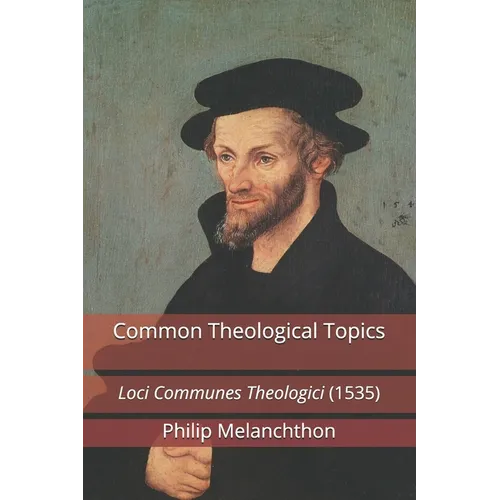 Common Theological Topics: Loci Communes Theologici (1535)
