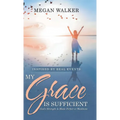 My Grace Is Sufficient: God's Strength Is Made Perfect in Weakness