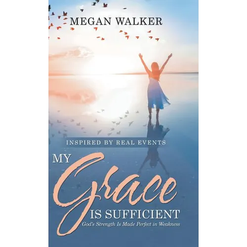 My Grace Is Sufficient: God's Strength Is Made Perfect in Weakness