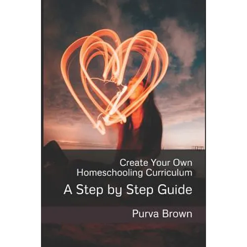 Create Your Own Homeschooling Curriculum: A Step by Step Guide