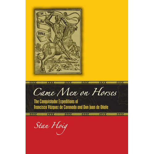 Came Men on Horses: The Conquistador Expeditions of Francisco Vásquez de Coronado and Don Juan de Oñate