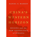 China's Western Horizon: Beijing and the New Geopolitics of Eurasia