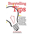 Storytelling Tips: 70 Techniques, Thoughts and Take-Action Steps to Help You Share Your Message Effectively Using Oral Storytelling