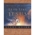 A Lead Like Jesus Study Guide: Lessons from the Greatest Leadership Role Model of All Time