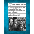 A practical and concise manual of the law relating to private trusts and trustees.