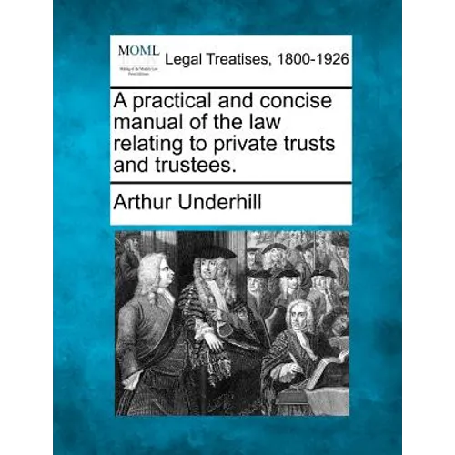 A practical and concise manual of the law relating to private trusts and trustees.