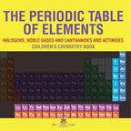 The Periodic Table of Elements - Halogens, Noble Gases and Lanthanides and Actinides Children's Chemistry Book - Paperback