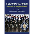 Guardians of Angels: A History of the Los Angeles Police Department Anniversary Edition