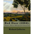 Red Deer (1884). By: Richard Jefferies: Topic: Deer (Original Classics)