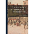 Adirondack Railroads, Real and Phantom