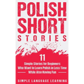Polish Short Stories: 11 Simple Stories for Beginners Who Want to Learn Polish in Less Time While Also Having Fun