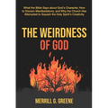 The Weirdness of God: What the Bible Says About God's Character, How to Discern Manifestations, and Why the Church Has Attempted to Squash t