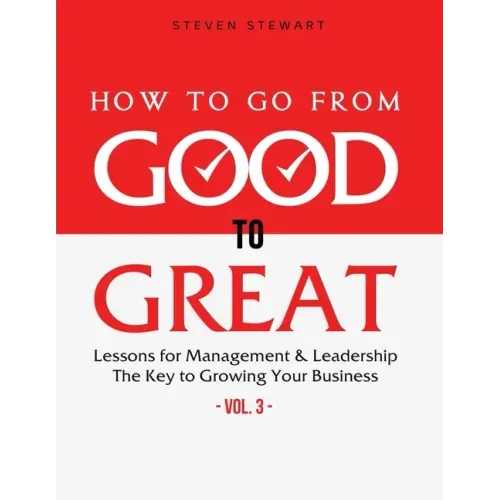 How to Go from Good to Great: Lessons for Management & Leadership - The Key to Growing Your Business (Vol.3)
