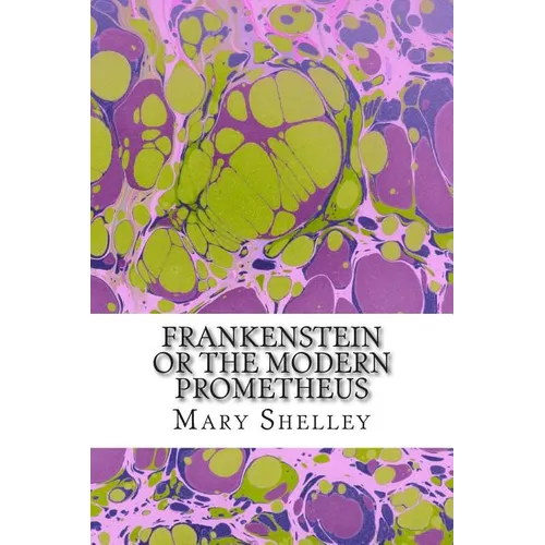 Frankenstein or the Modern Prometheus: (Mary Shelley Classics Collection)
