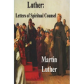 Luther: Letters of Spiritual Counsel