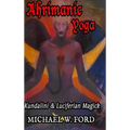 Ahrimanic Yoga: Kundalini & Luciferian Magick