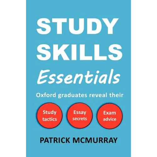 Study Skills Essentials: Oxford Graduates Reveal Their Study Tactics, Essay Secrets and Exam Advice