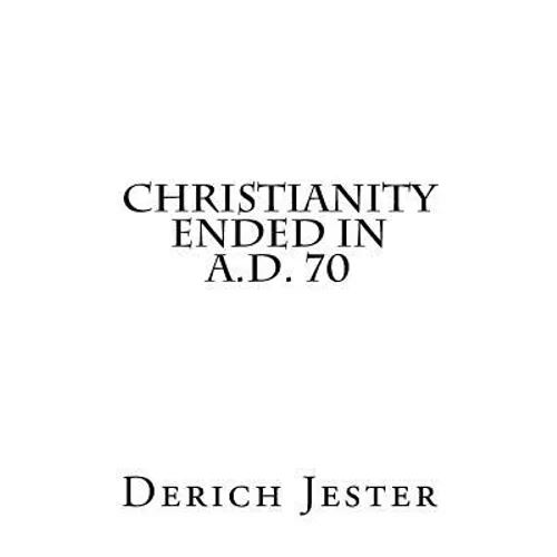 Christianity Ended in A.D. 70