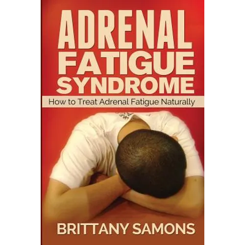 Adrenal Fatigue Syndrome: How to Treat Adrenal Fatigue Naturally