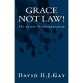 Grace Not Law!: The Answer To Antinomianism