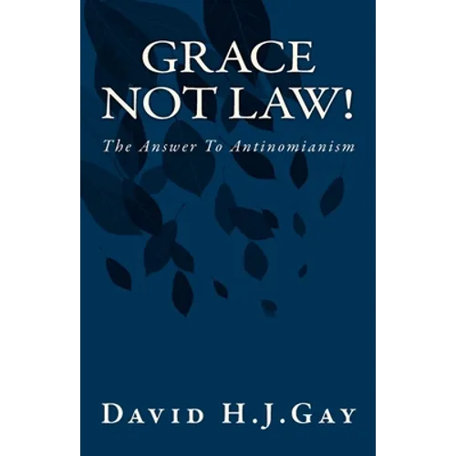 Grace Not Law!: The Answer To Antinomianism