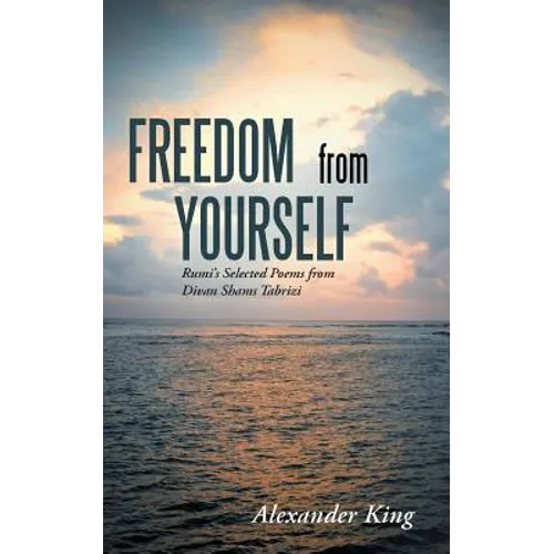 Freedom from Yourself: Rumi's Selected Poems from Divan Shams Tabrizi